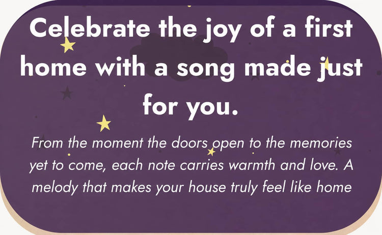 A purple rounded-corner sign or card with white text reading, 'Celebrate the joy of a first home with a song made just for you.' and smaller text below about memories and warmth.